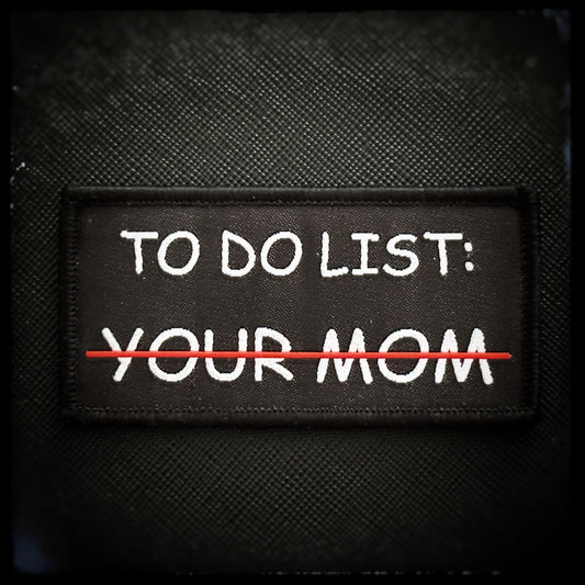 Woven patch with velcro: To do list: your mom  High quality and durable woven patch for collectors, airsofters and members of the military. This morale patch indicates that the wearer has already taken care of his to do list... patchworld.net Patchworld