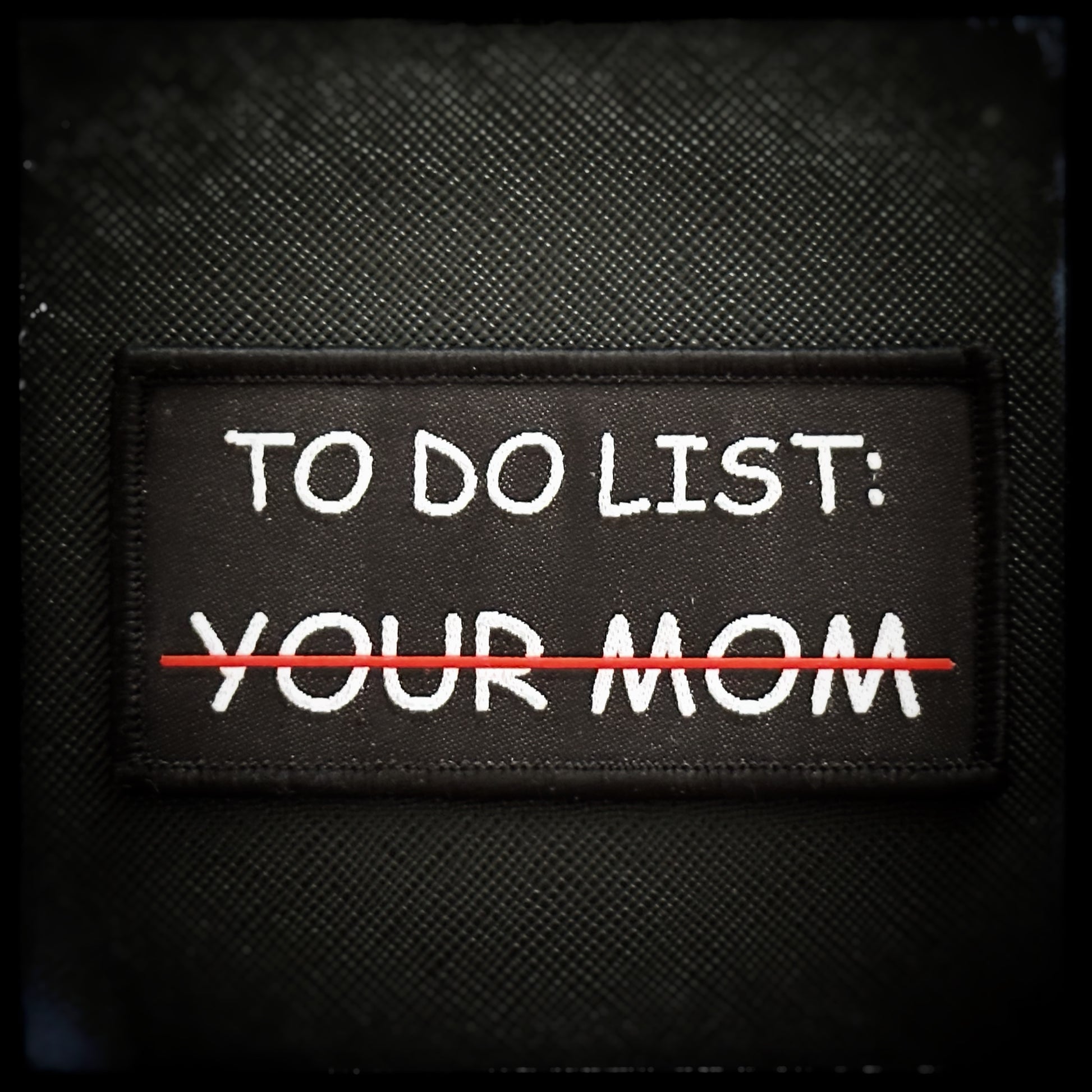 Woven patch with velcro: To do list: your mom  High quality and durable woven patch for collectors, airsofters and members of the military. This morale patch indicates that the wearer has already taken care of his to do list... patchworld.net Patchworld